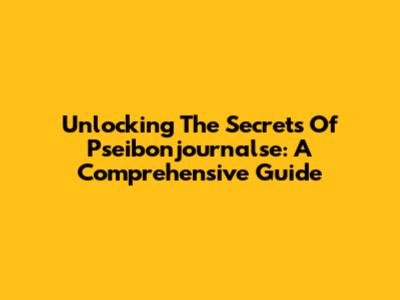 Unlocking The Secrets Of Pseibonjournalse: A Comprehensive Guide