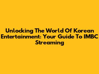 Unlocking The World Of Korean Entertainment: Your Guide To IMBC Streaming