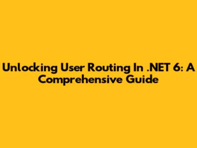 Unlocking User Routing In .NET 6: A Comprehensive Guide