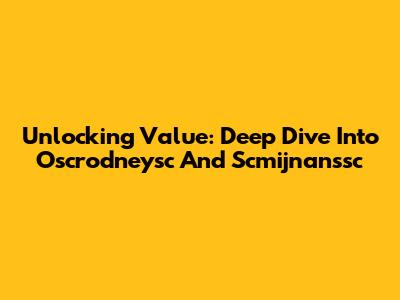 Unlocking Value: Deep Dive Into Oscrodneysc And Scmijnanssc