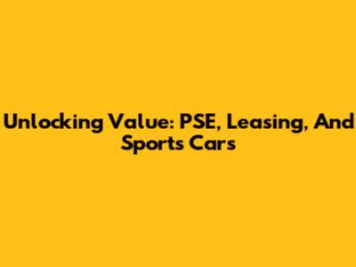 Unlocking Value: PSE, Leasing, And Sports Cars
