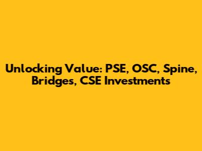 Unlocking Value: PSE, OSC, Spine, Bridges, CSE Investments