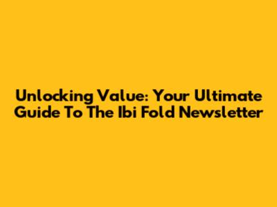 Unlocking Value: Your Ultimate Guide To The Ibi Fold Newsletter