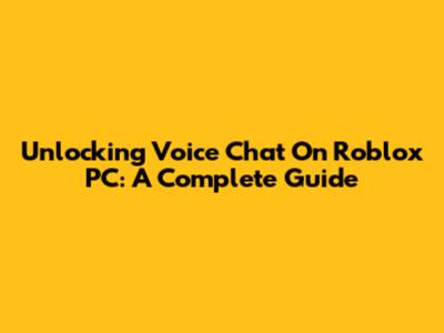 Unlocking Voice Chat On Roblox PC: A Complete Guide