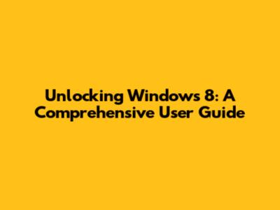 Unlocking Windows 8: A Comprehensive User Guide
