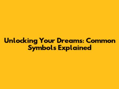 Unlocking Your Dreams: Common Symbols Explained