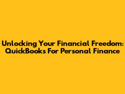 Unlocking Your Financial Freedom: QuickBooks For Personal Finance