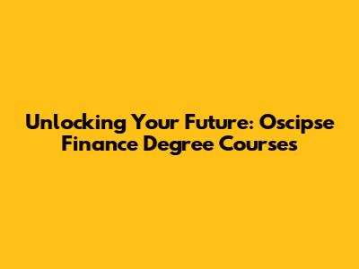 Unlocking Your Future: Oscipse Finance Degree Courses