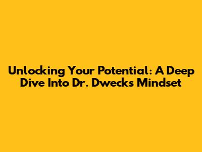 Unlocking Your Potential: A Deep Dive Into Dr. Dweck's Mindset