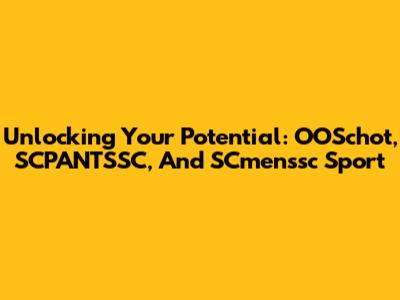 Unlocking Your Potential: OOSchot, SCPANTSSC, And SCmenssc Sport