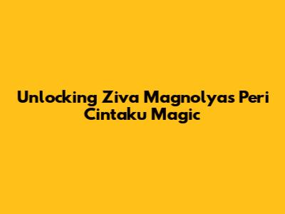 Unlocking Ziva Magnolya's 'Peri Cintaku' Magic