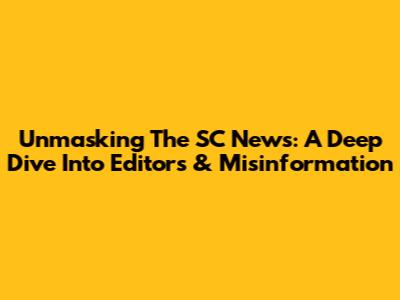 Unmasking The SC News: A Deep Dive Into Editors & Misinformation