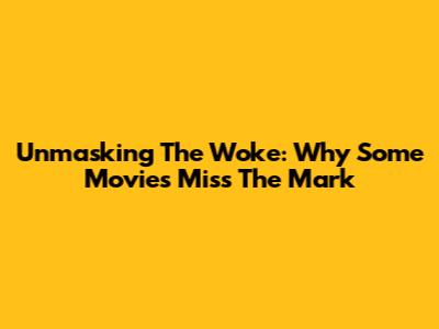 Unmasking The Woke: Why Some Movies Miss The Mark