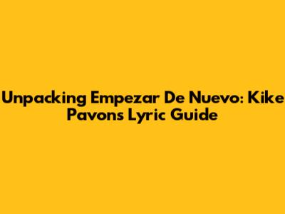 Unpacking 'Empezar De Nuevo': Kike Pavon's Lyric Guide