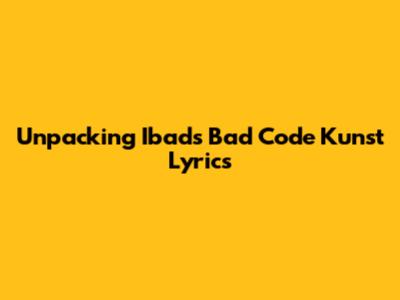Unpacking Ibad's "Bad Code Kunst" Lyrics