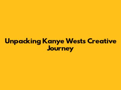 Unpacking Kanye West's Creative Journey