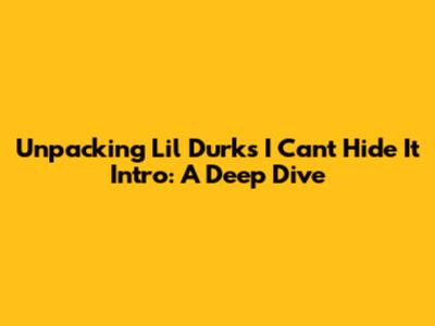 Unpacking Lil Durk's 'I Can't Hide It' Intro: A Deep Dive