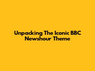 Unpacking The Iconic BBC Newshour Theme