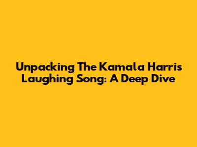 Unpacking The Kamala Harris Laughing Song: A Deep Dive