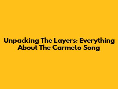 Unpacking The Layers: Everything About The 'Carmelo' Song