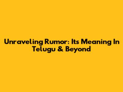 Unraveling 'Rumor': Its Meaning In Telugu & Beyond