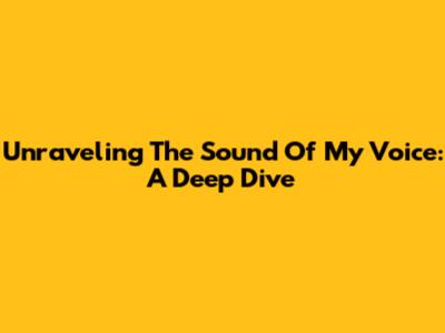Unraveling 'The Sound Of My Voice': A Deep Dive