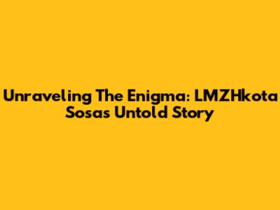 Unraveling The Enigma: LMZHkota Sosa's Untold Story
