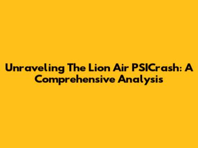 Unraveling The Lion Air PSICrash: A Comprehensive Analysis