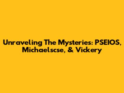 Unraveling The Mysteries: PSEIOS, Michaelscse, & Vickery