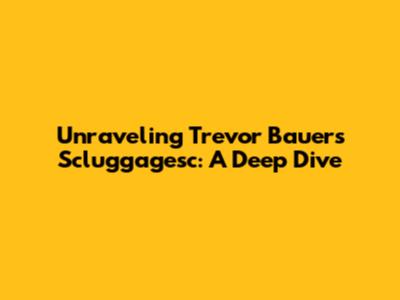 Unraveling Trevor Bauer's Scluggagesc: A Deep Dive