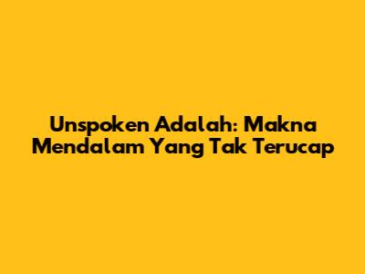 Unspoken Adalah: Makna Mendalam Yang Tak Terucap