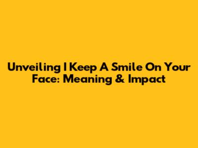 Unveiling 'I Keep A Smile On Your Face': Meaning & Impact