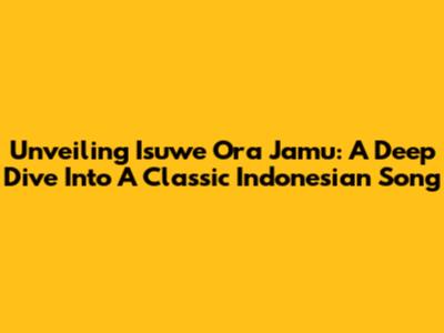 Unveiling 'Isuwe Ora Jamu': A Deep Dive Into A Classic Indonesian Song