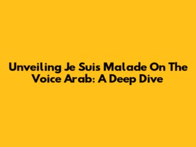 Unveiling 'Je Suis Malade' On The Voice Arab: A Deep Dive