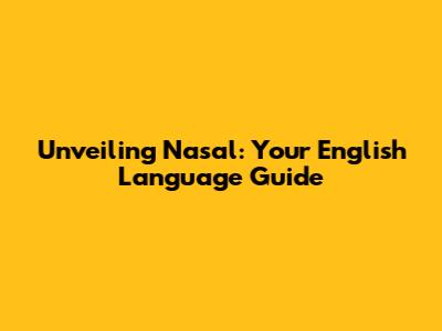 Unveiling 'Nasal': Your English Language Guide