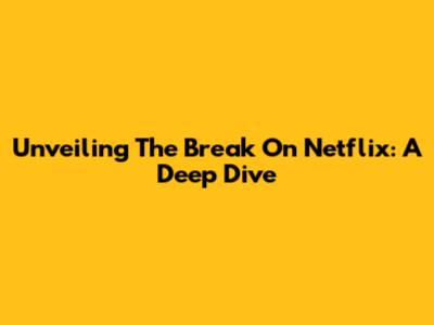 Unveiling 'The Break' On Netflix: A Deep Dive