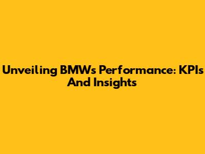 Unveiling BMW's Performance: KPIs And Insights