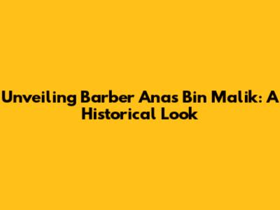 Unveiling Barber Anas Bin Malik: A Historical Look