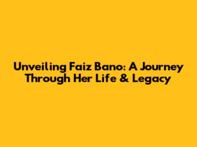 Unveiling Faiz Bano: A Journey Through Her Life & Legacy