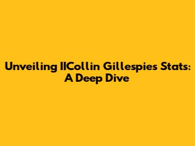 Unveiling IICollin Gillespie's Stats: A Deep Dive