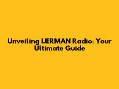 Unveiling IJERMAN Radio: Your Ultimate Guide