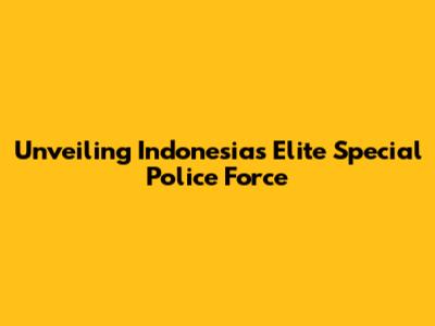 Unveiling Indonesia's Elite Special Police Force