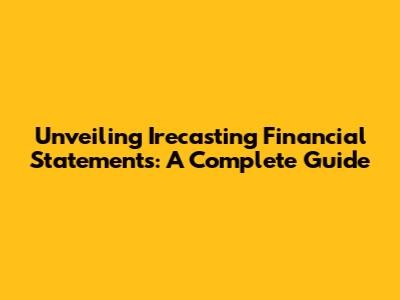 Unveiling Irecasting Financial Statements: A Complete Guide
