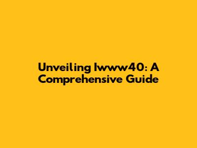 Unveiling Iwww40: A Comprehensive Guide