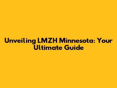 Unveiling LMZH Minnesota: Your Ultimate Guide