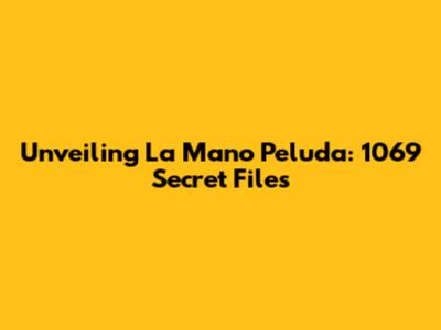 Unveiling La Mano Peluda: 1069 Secret Files