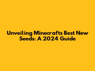 Unveiling Minecraft's Best New Seeds: A 2024 Guide