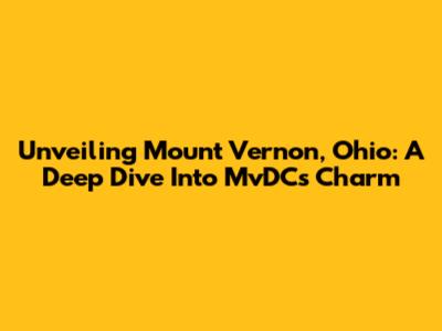 Unveiling Mount Vernon, Ohio: A Deep Dive Into MvDC's Charm