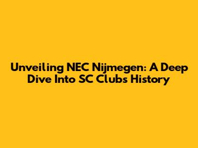 Unveiling NEC Nijmegen: A Deep Dive Into SC Club's History