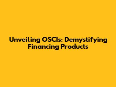 Unveiling OSCIs: Demystifying Financing Products